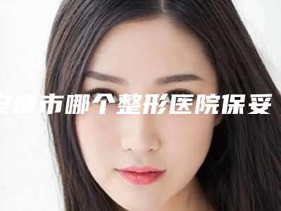 安康市哪个整形医院保妥适除皱最好(安康市人民医院皮肤整形美容科带给大家全新的选择和体验)