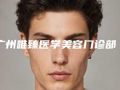 广州唯臻医学美容门诊部漂红阴唇手术价格费用热门医生