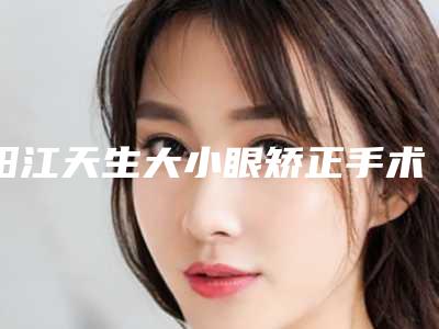阳江天生大小眼矫正手术以后会不会影响排汗